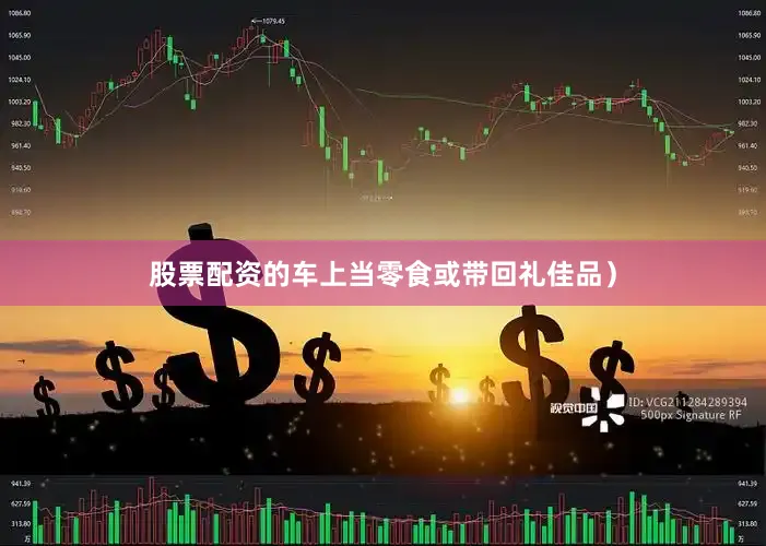 股票配资的车上当零食或带回礼佳品）