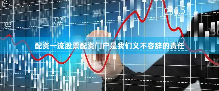 配资一流股票配资门户是我们义不容辞的责任