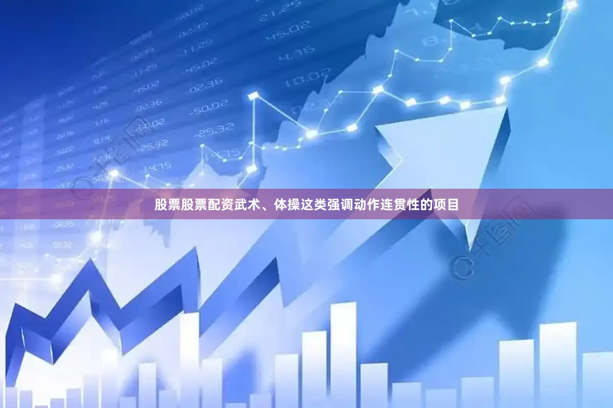 股票股票配资武术、体操这类强调动作连贯性的项目