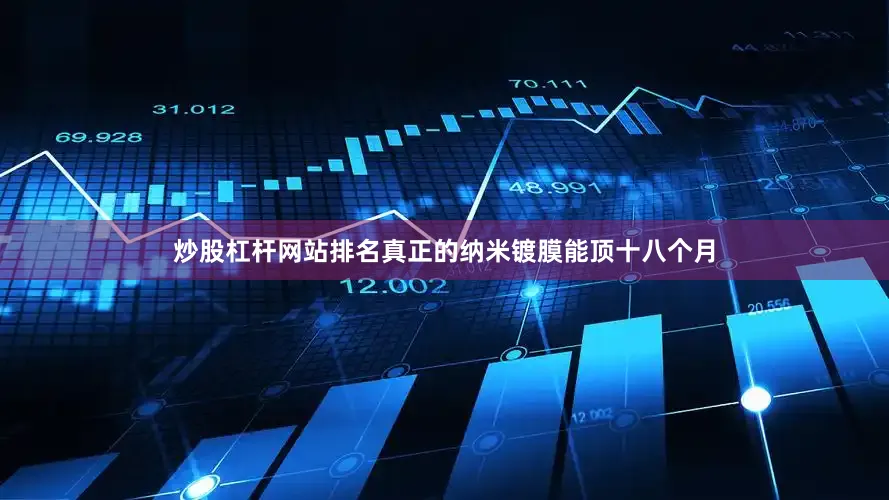 炒股杠杆网站排名真正的纳米镀膜能顶十八个月