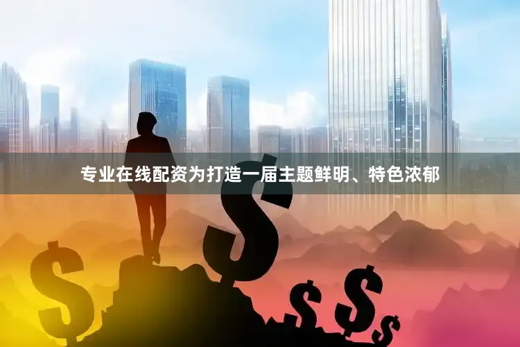 专业在线配资为打造一届主题鲜明、特色浓郁