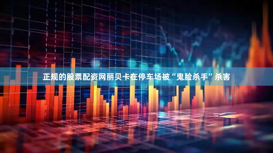 正规的股票配资网丽贝卡在停车场被“鬼脸杀手”杀害