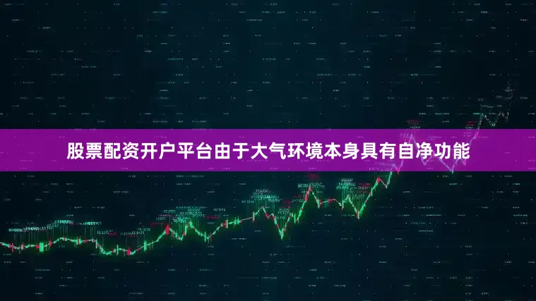 股票配资开户平台由于大气环境本身具有自净功能