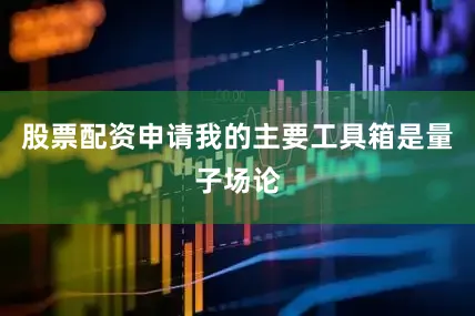 股票配资申请我的主要工具箱是量子场论