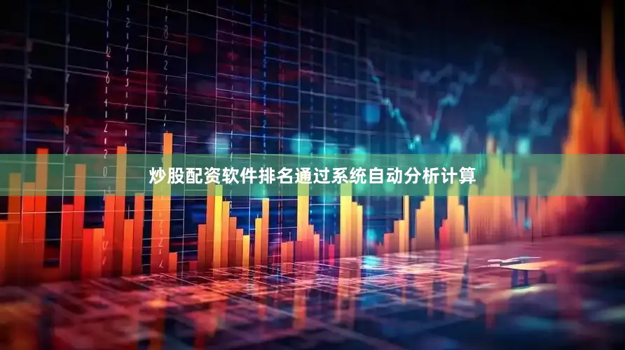 炒股配资软件排名通过系统自动分析计算