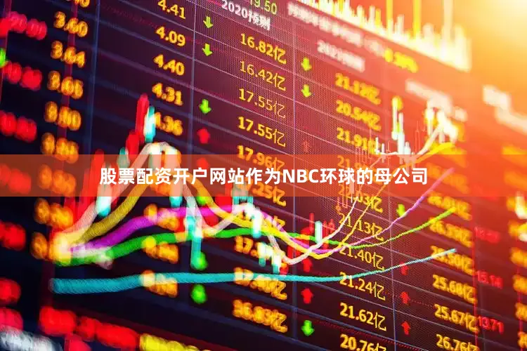 股票配资开户网站作为NBC环球的母公司